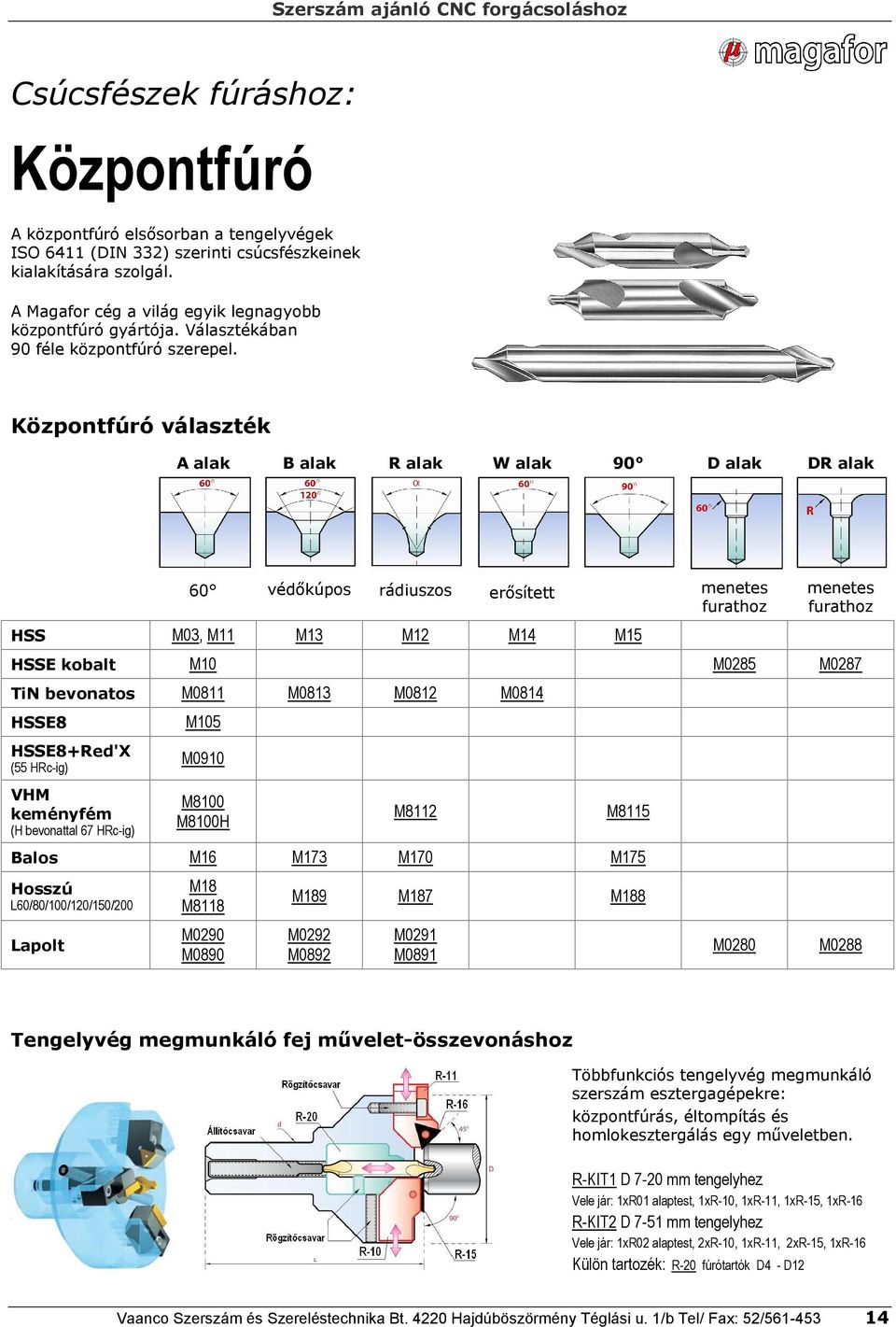 Központfúró választék A alak B alak R alak W alak 9 D alak DR alak 6 védıkúpos rádiuszos erısített HSS M3, M11 M13 M12 M14 M15 menetes furathoz menetes furathoz HSSE kobalt M1 M285 M287 TiN bevonatos