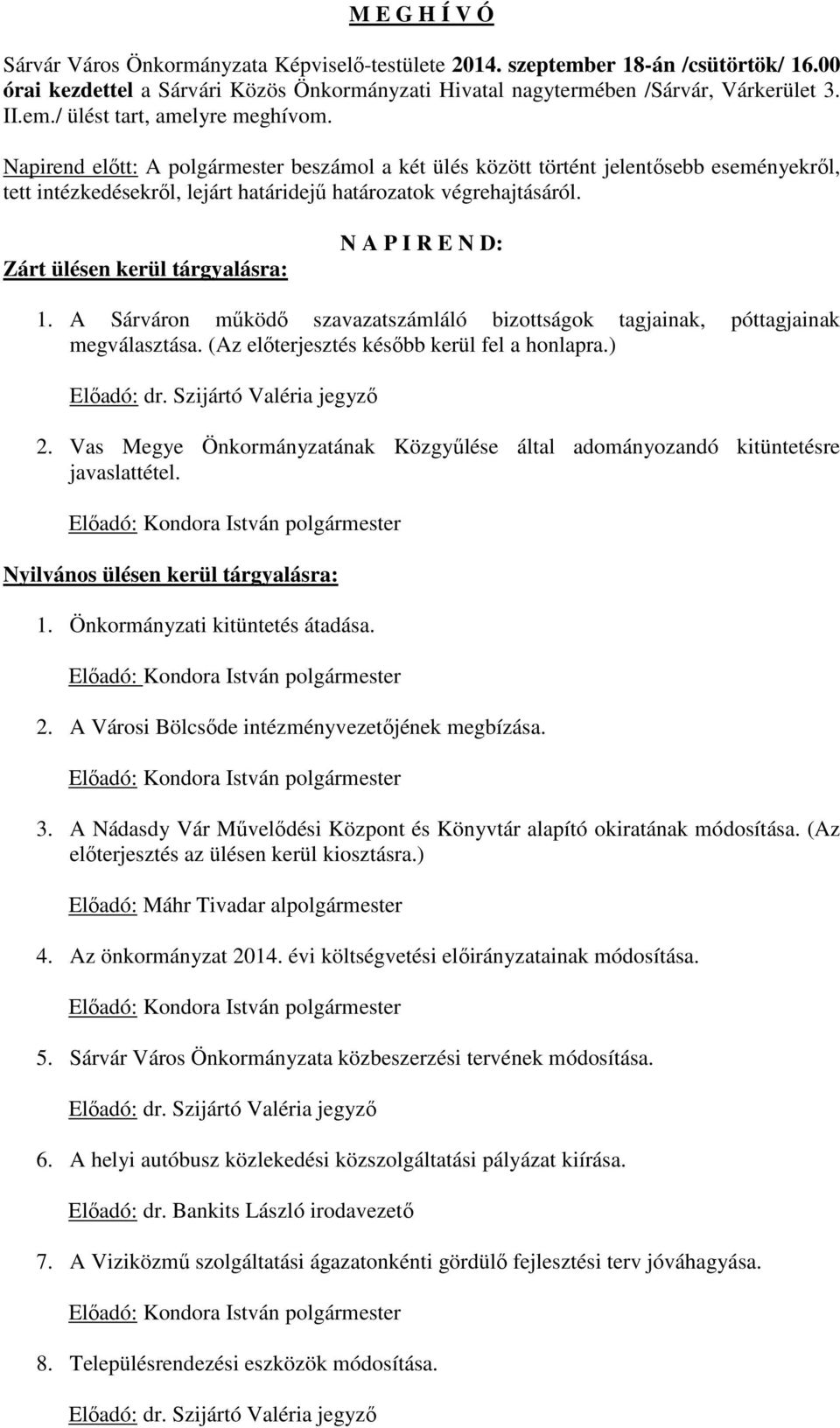 Zárt ülésen kerül tárgyalásra: N A P I R E N D: 1. A Sárváron működő szavazatszámláló bizottságok tagjainak, póttagjainak megválasztása. (Az előterjesztés később kerül fel a honlapra.) Előadó: dr.