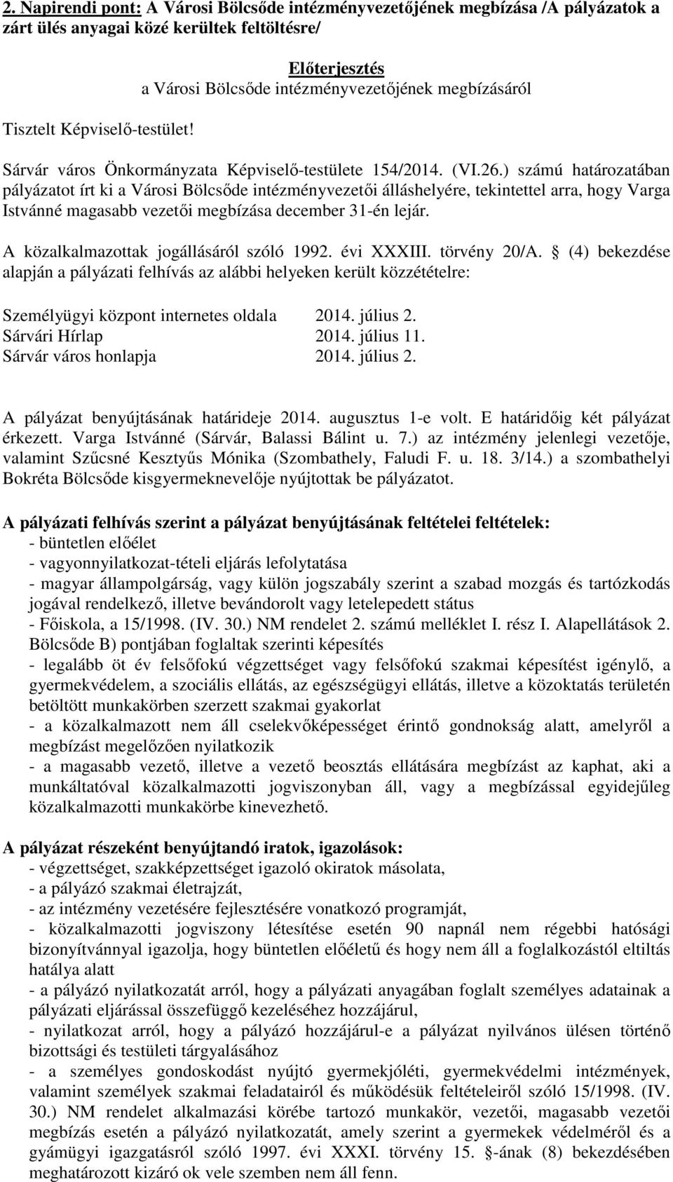 ) számú határozatában pályázatot írt ki a Városi Bölcsőde intézményvezetői álláshelyére, tekintettel arra, hogy Varga Istvánné magasabb vezetői megbízása december 31-én lejár.