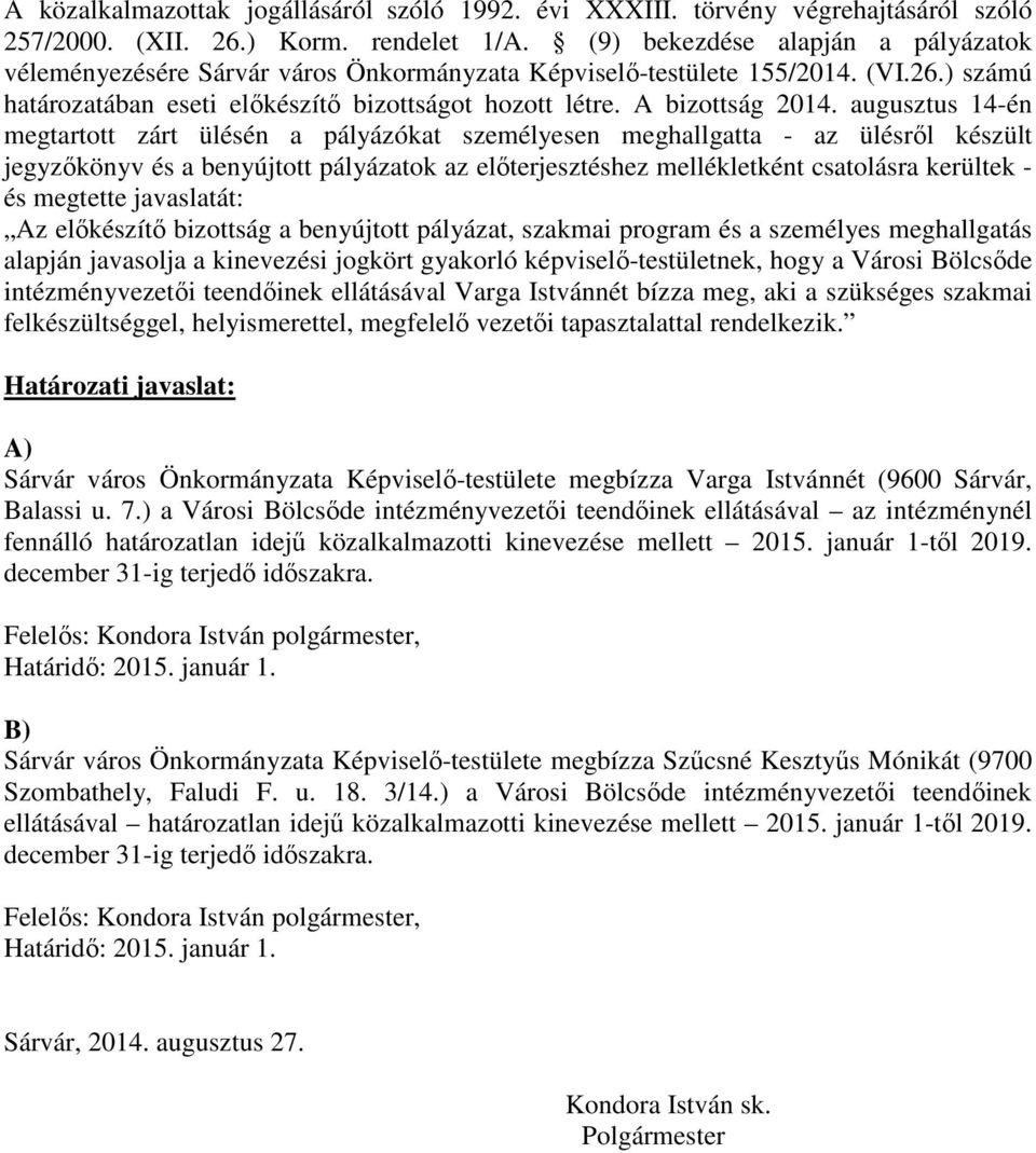 augusztus 14-én megtartott zárt ülésén a pályázókat személyesen meghallgatta - az ülésről készült jegyzőkönyv és a benyújtott pályázatok az előterjesztéshez mellékletként csatolásra kerültek - és