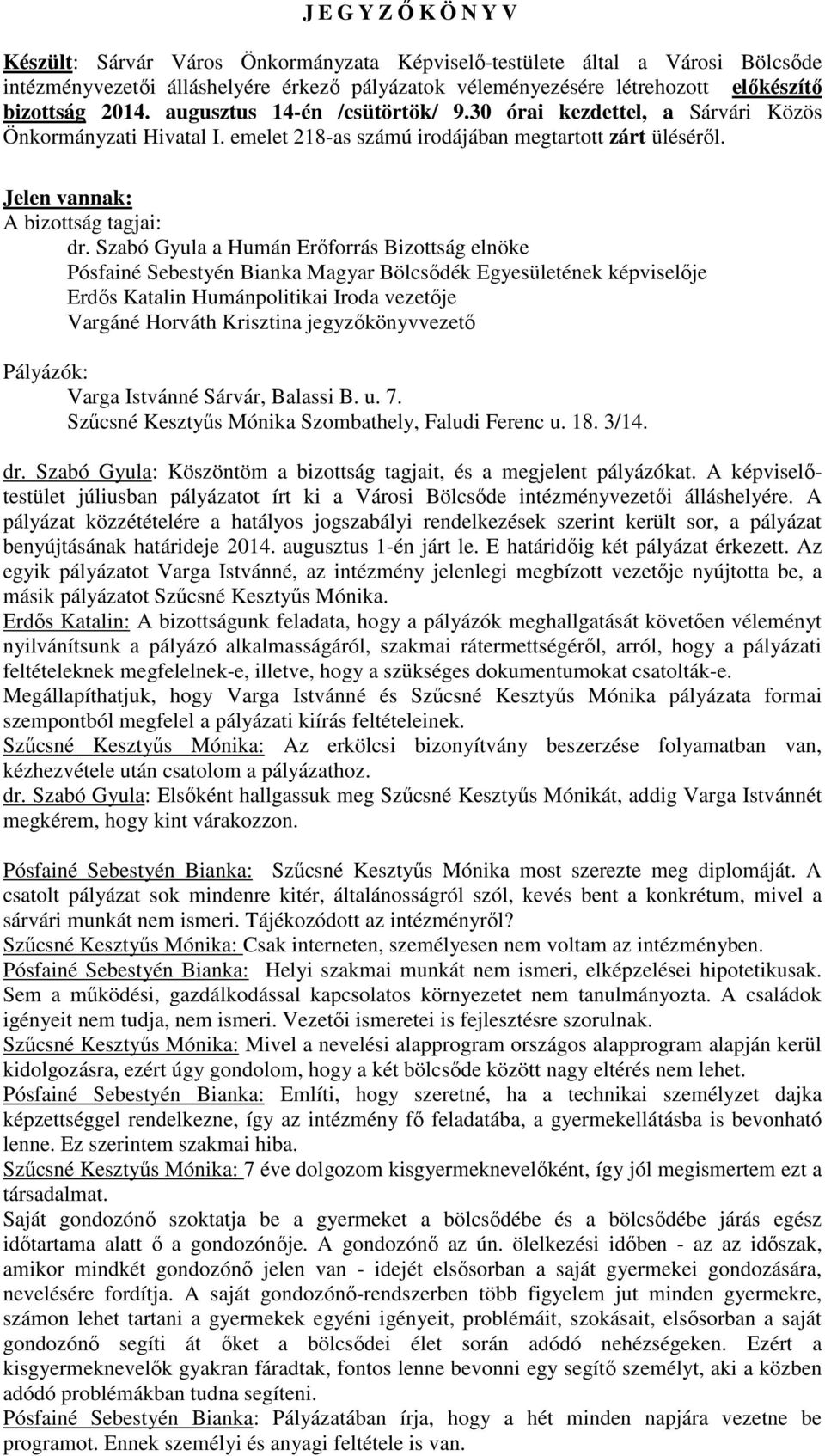 Szabó Gyula a Humán Erőforrás Bizottság elnöke Pósfainé Sebestyén Bianka Magyar Bölcsődék Egyesületének képviselője Erdős Katalin Humánpolitikai Iroda vezetője Vargáné Horváth Krisztina