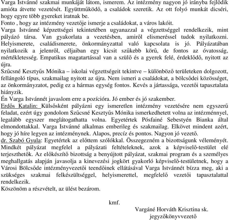 Varga Istvánné képzettségei tekintetében ugyanazzal a végzettséggel rendelkezik, mint pályázó társa. Van gyakorlata a vezetésben, amiről elismeréssel tudok nyilatkozni.