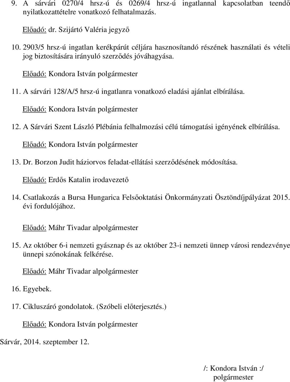 A sárvári 128/A/5 hrsz-ú ingatlanra vonatkozó eladási ajánlat elbírálása. Előadó: Kondora István polgármester 12. A Sárvári Szent László Plébánia felhalmozási célú támogatási igényének elbírálása.