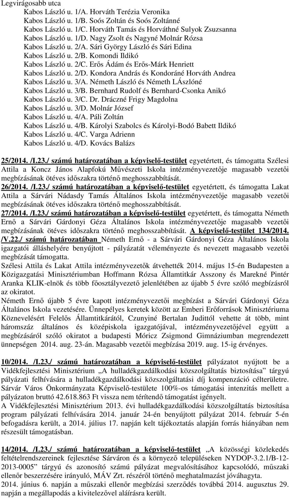 Kondora András és Kondoráné Horváth Andrea Kabos László u. 3/A. Németh László és Németh LÁszlóné Kabos László u. 3/B. Bernhard Rudolf és Bernhard-Csonka Anikó Kabos László u. 3/C. Dr.