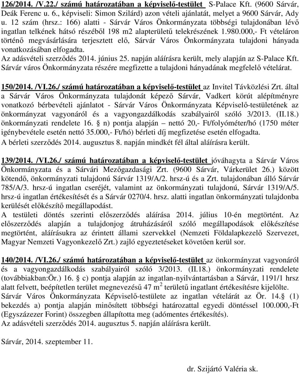 000,- Ft vételáron történő megvásárlására terjesztett elő, Sárvár Város Önkormányzata tulajdoni hányada vonatkozásában elfogadta. Az adásvételi szerződés 2014. június 25.