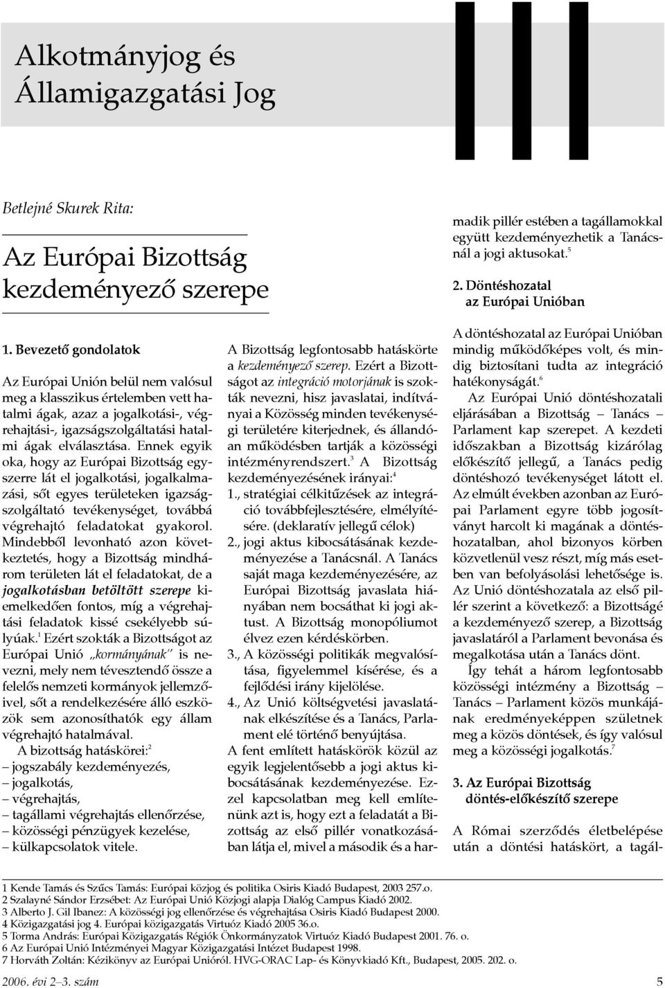 intézményrendszert. 3 A Bizottság kezdeményezésének irányai: 4 1., stratégiai célkitûzések az integráció továbbfejlesztésére, elmélyítésére. (deklaratív jellegû célok) 2.