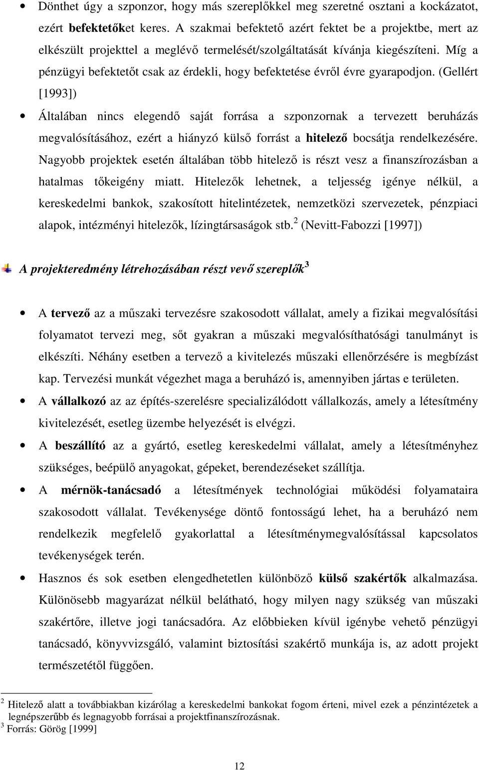 Míg a pénzügyi befektetıt csak az érdekli, hogy befektetése évrıl évre gyarapodjon.