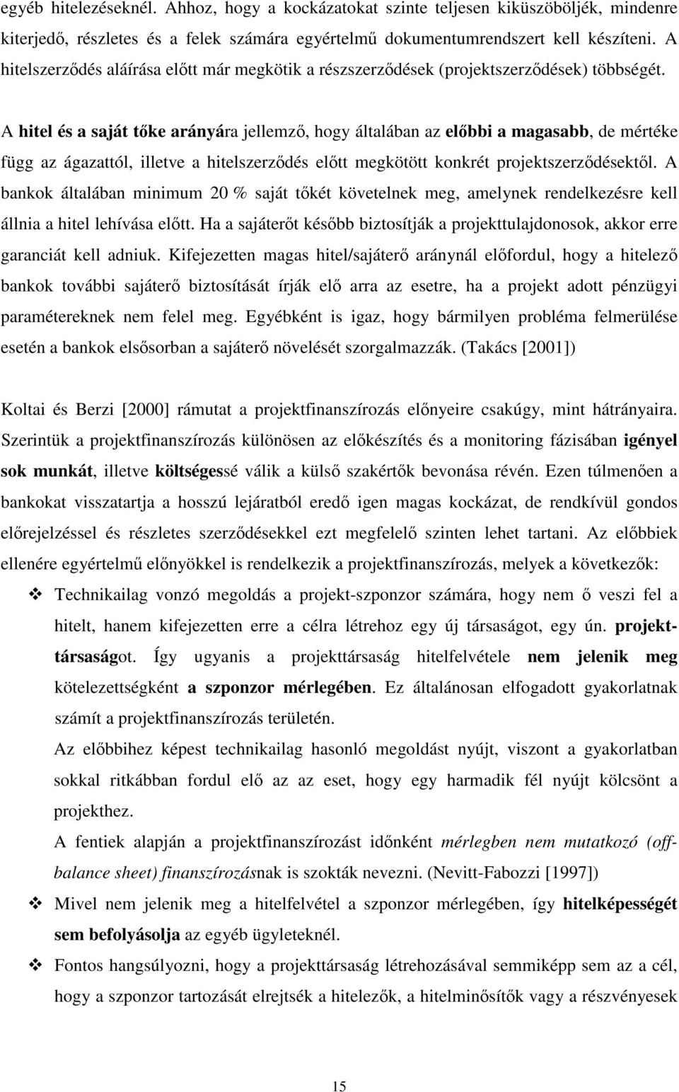 A hitel és a saját tıke arányára jellemzı, hogy általában az elıbbi a magasabb, de mértéke függ az ágazattól, illetve a hitelszerzıdés elıtt megkötött konkrét projektszerzıdésektıl.