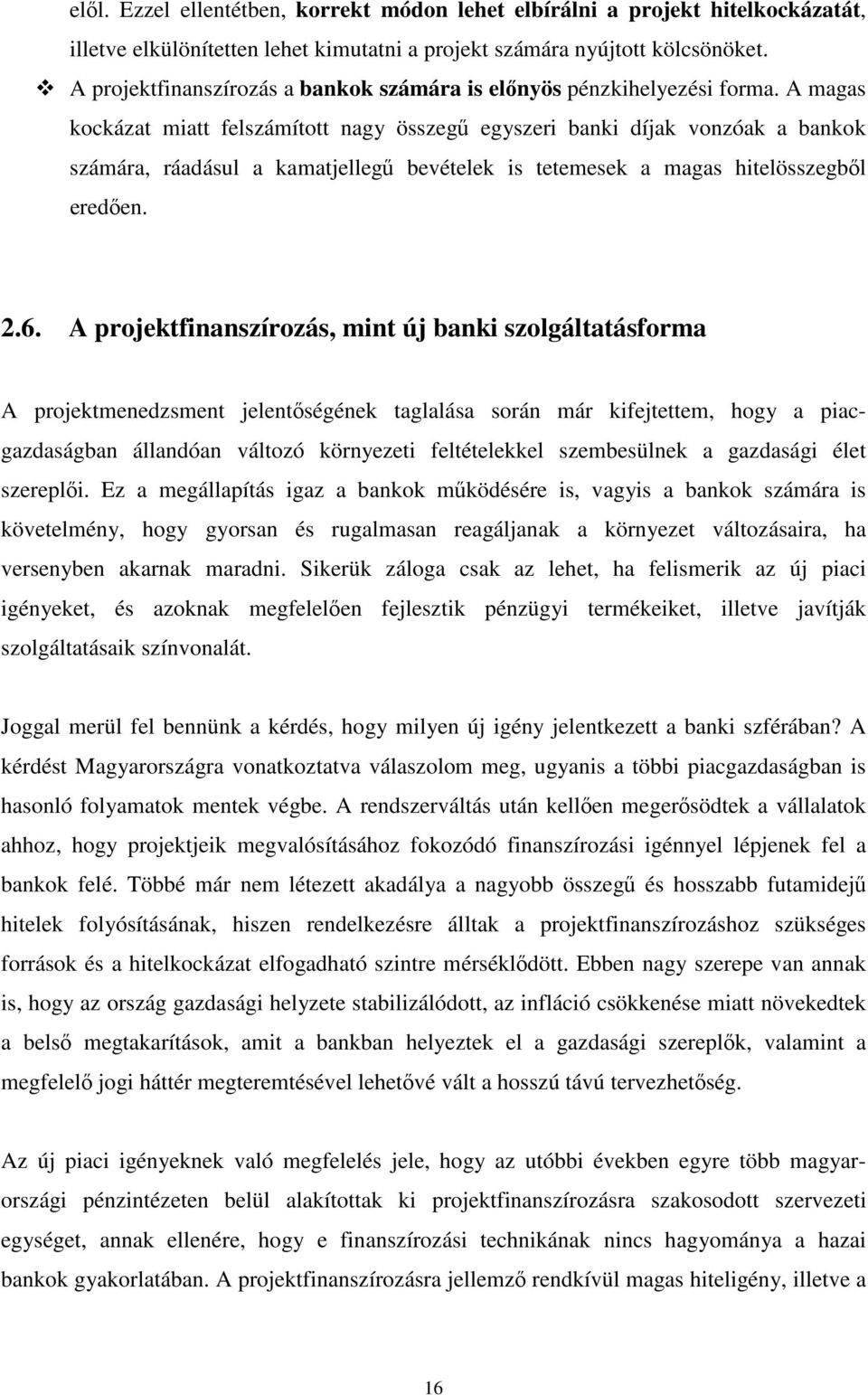 A magas kockázat miatt felszámított nagy összegő egyszeri banki díjak vonzóak a bankok számára, ráadásul a kamatjellegő bevételek is tetemesek a magas hitelösszegbıl eredıen. 2.6.