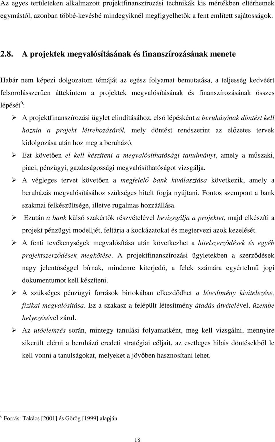 megvalósításának és finanszírozásának összes lépését 6 : A projektfinanszírozási ügylet elindításához, elsı lépésként a beruházónak döntést kell hoznia a projekt létrehozásáról, mely döntést