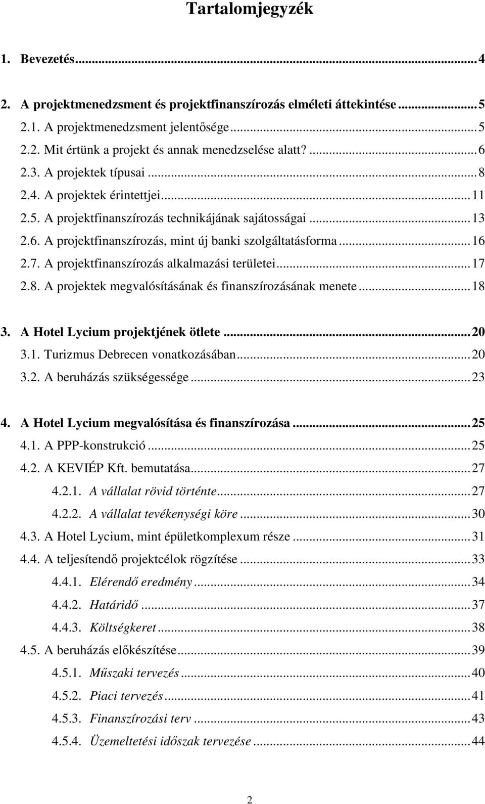 A projektfinanszírozás alkalmazási területei...17 2.8. A projektek megvalósításának és finanszírozásának menete...18 3. A Hotel Lycium projektjének ötlete...20 3.1. Turizmus Debrecen vonatkozásában.