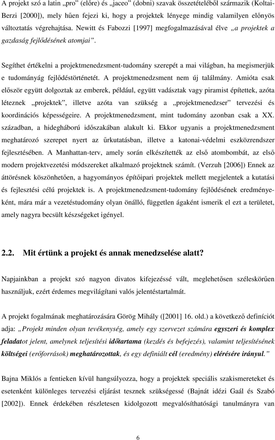 Segíthet értékelni a projektmenedzsment-tudomány szerepét a mai világban, ha megismerjük e tudományág fejlıdéstörténetét. A projektmenedzsment nem új találmány.