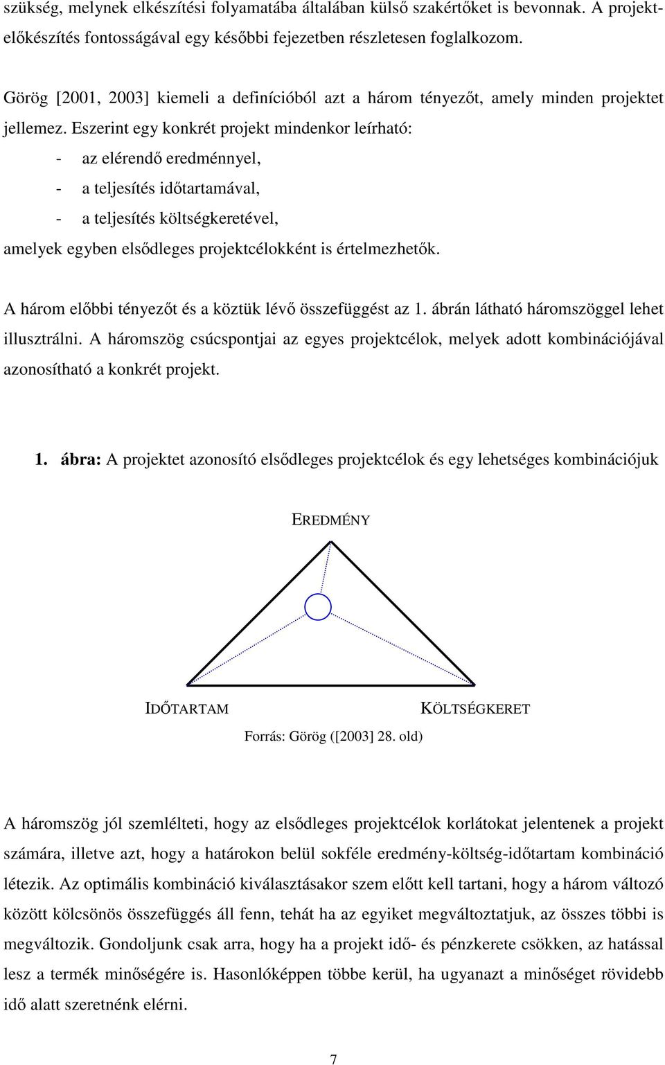 Eszerint egy konkrét projekt mindenkor leírható: - az elérendı eredménnyel, - a teljesítés idıtartamával, - a teljesítés költségkeretével, amelyek egyben elsıdleges projektcélokként is értelmezhetık.