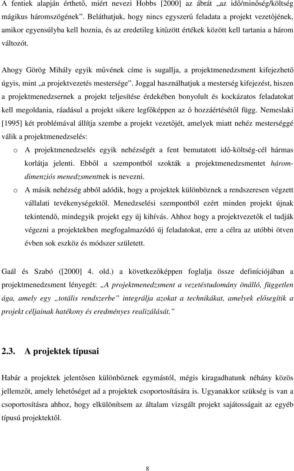 Ahogy Görög Mihály egyik mővének címe is sugallja, a projektmenedzsment kifejezhetı úgyis, mint a projektvezetés mestersége.