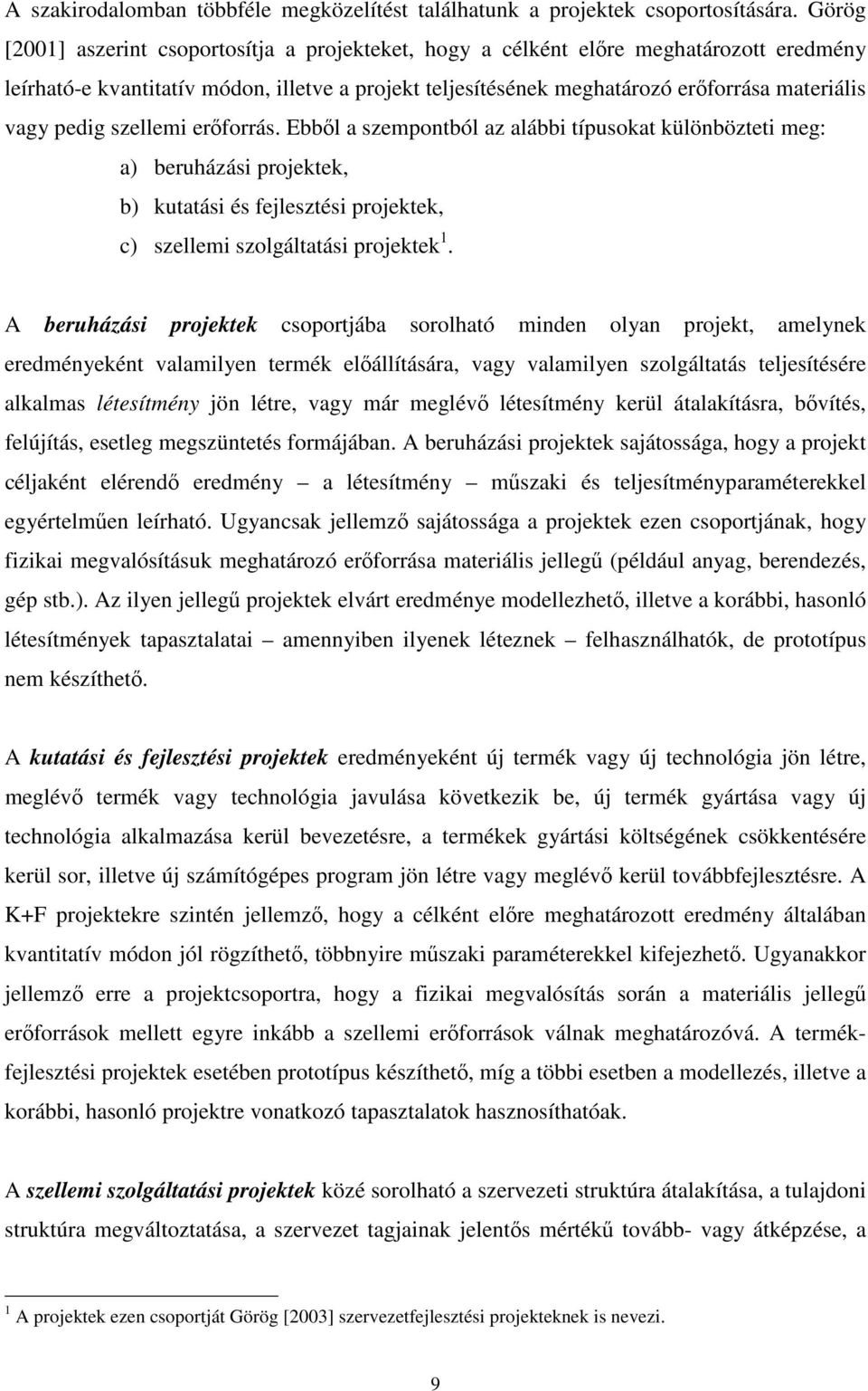 pedig szellemi erıforrás. Ebbıl a szempontból az alábbi típusokat különbözteti meg: a) beruházási projektek, b) kutatási és fejlesztési projektek, c) szellemi szolgáltatási projektek 1.