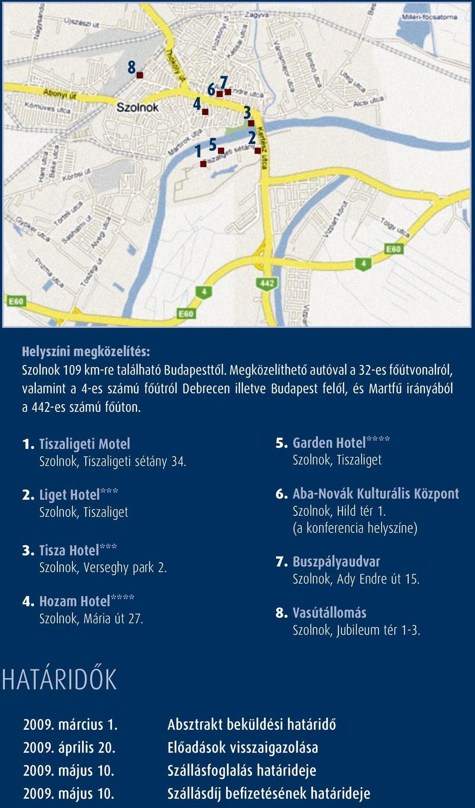 Tiszaligeti Motel Szolnok, Tiszaligeti sétány 34. 2. Liget Hotel*** Szolnok, Tiszaliget 3. Tisza Hotel*** Szolnok, Verseghy park 2. 4. Hozam Hotel**** Szolnok, Mária út 27. 5.