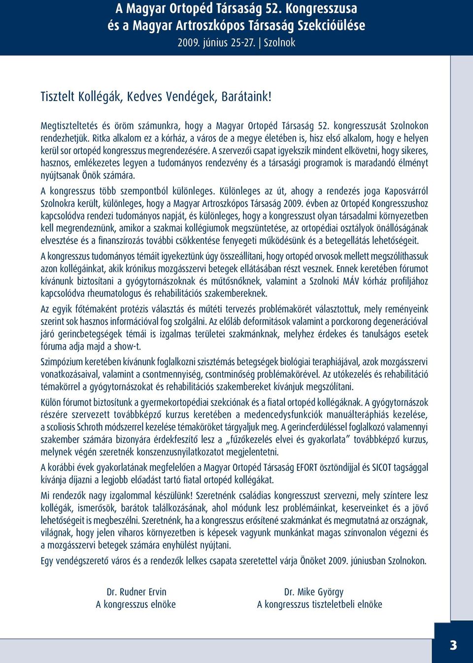 Ritka alkalom ez a kórház, a város de a megye életében is, hisz elsô alkalom, hogy e helyen kerül sor ortopéd kongresszus megrendezésére.