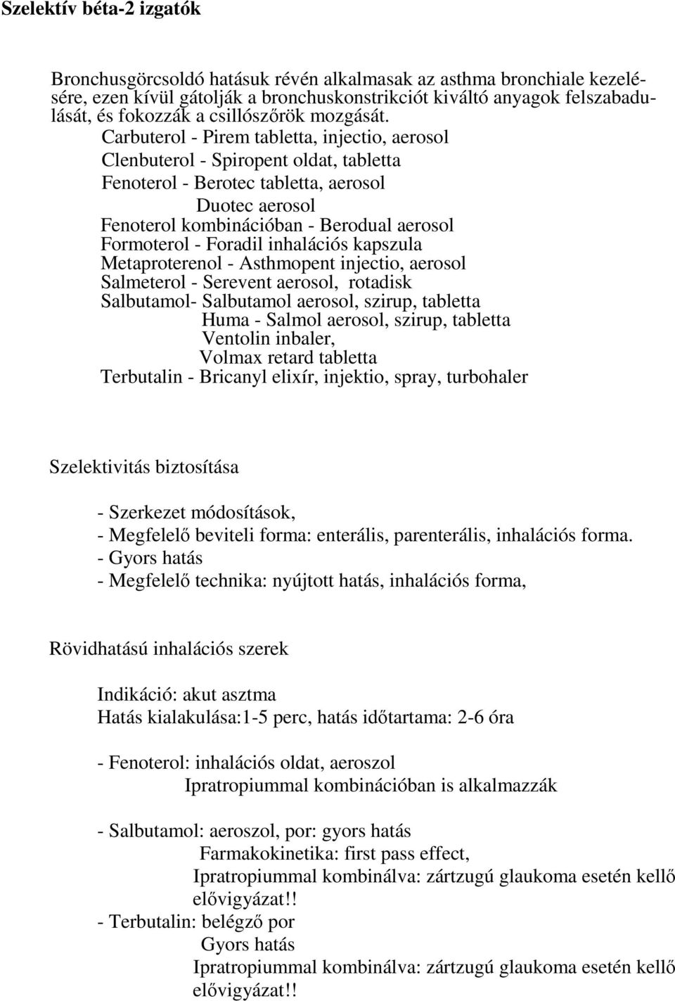 Carbuterol - Pirem tabletta, injectio, aerosol Clenbuterol - Spiropent oldat, tabletta Fenoterol - Berotec tabletta, aerosol Duotec aerosol Fenoterol kombinációban - Berodual aerosol Formoterol -