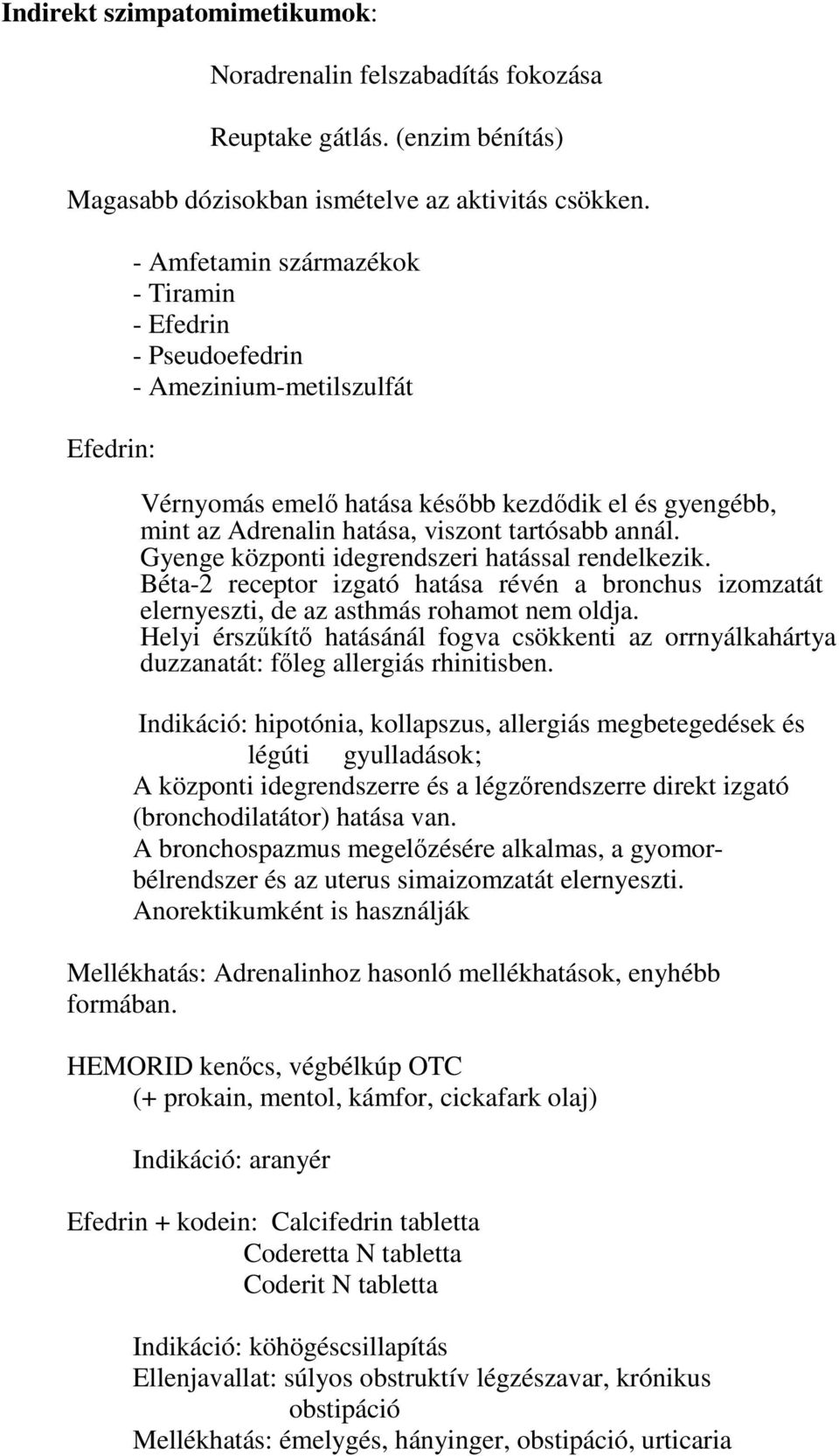 Gyenge központi idegrendszeri hatással rendelkezik. Béta-2 receptor izgató hatása révén a bronchus izomzatát elernyeszti, de az asthmás rohamot nem oldja.