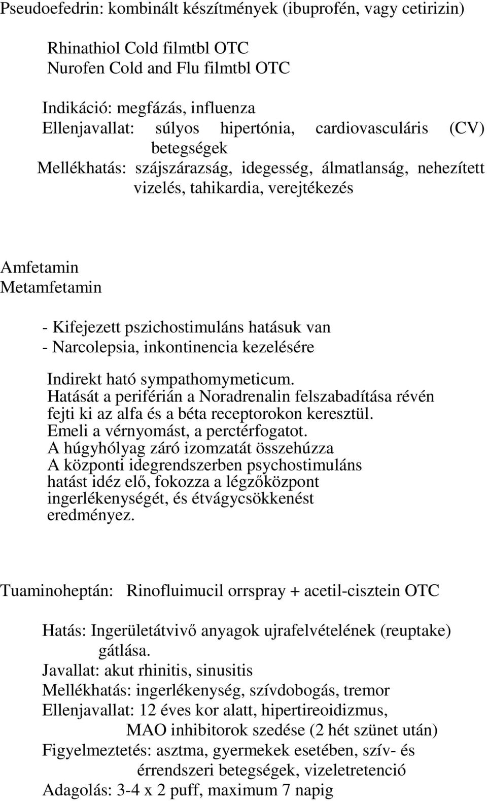 Narcolepsia, inkontinencia kezelésére Indirekt ható sympathomymeticum. Hatását a periférián a Noradrenalin felszabadítása révén fejti ki az alfa és a béta receptorokon keresztül.