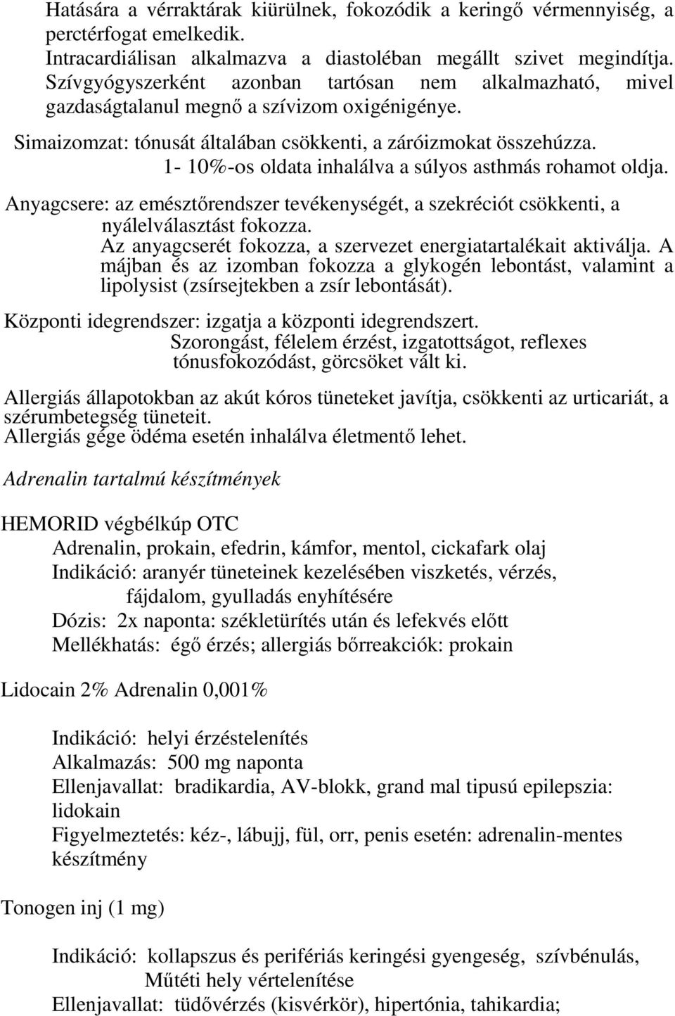 1-10%-os oldata inhalálva a súlyos asthmás rohamot oldja. Anyagcsere: az emésztőrendszer tevékenységét, a szekréciót csökkenti, a nyálelválasztást fokozza.