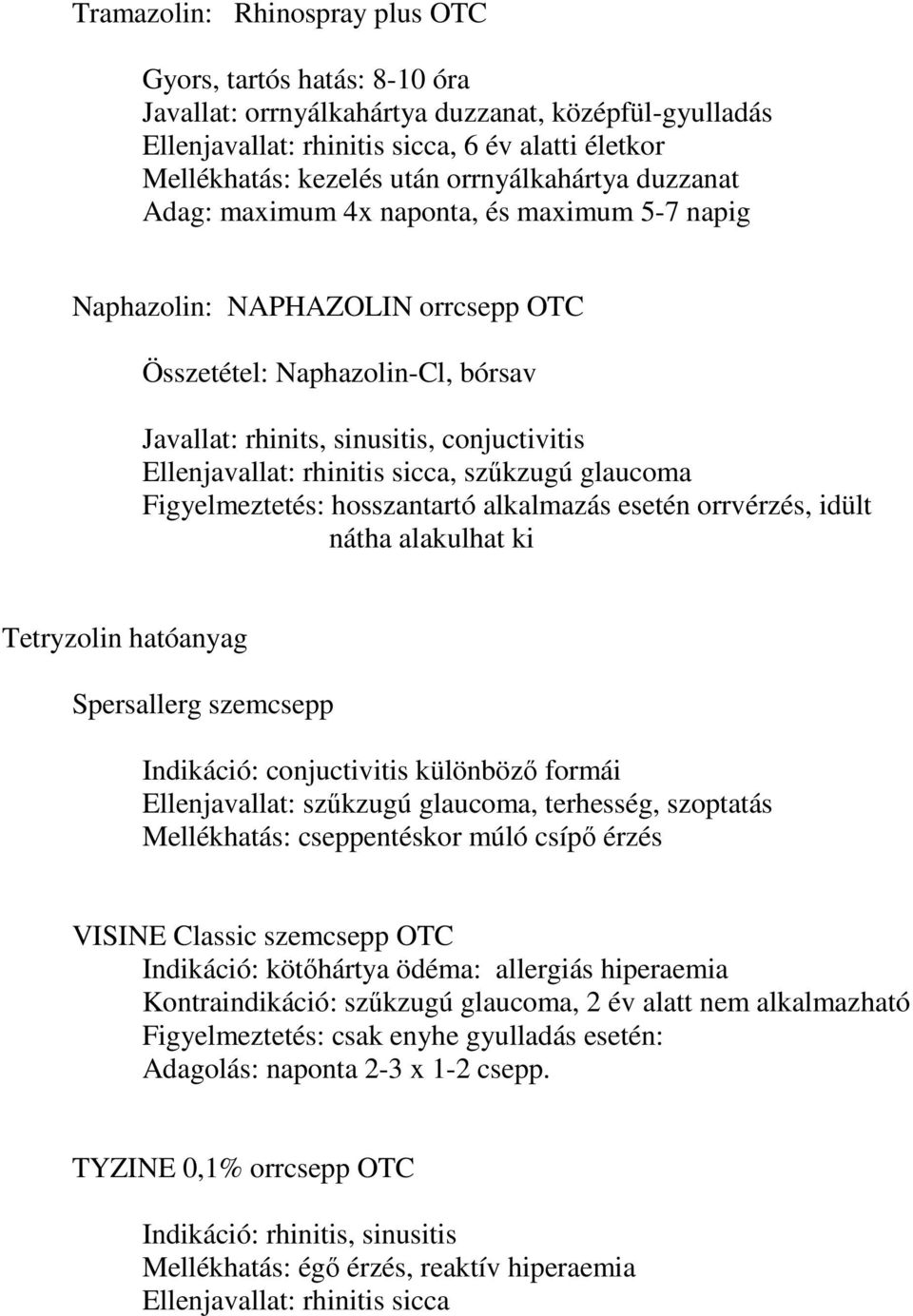 Ellenjavallat: rhinitis sicca, szűkzugú glaucoma Figyelmeztetés: hosszantartó alkalmazás esetén orrvérzés, idült nátha alakulhat ki Tetryzolin hatóanyag Spersallerg szemcsepp Indikáció: conjuctivitis