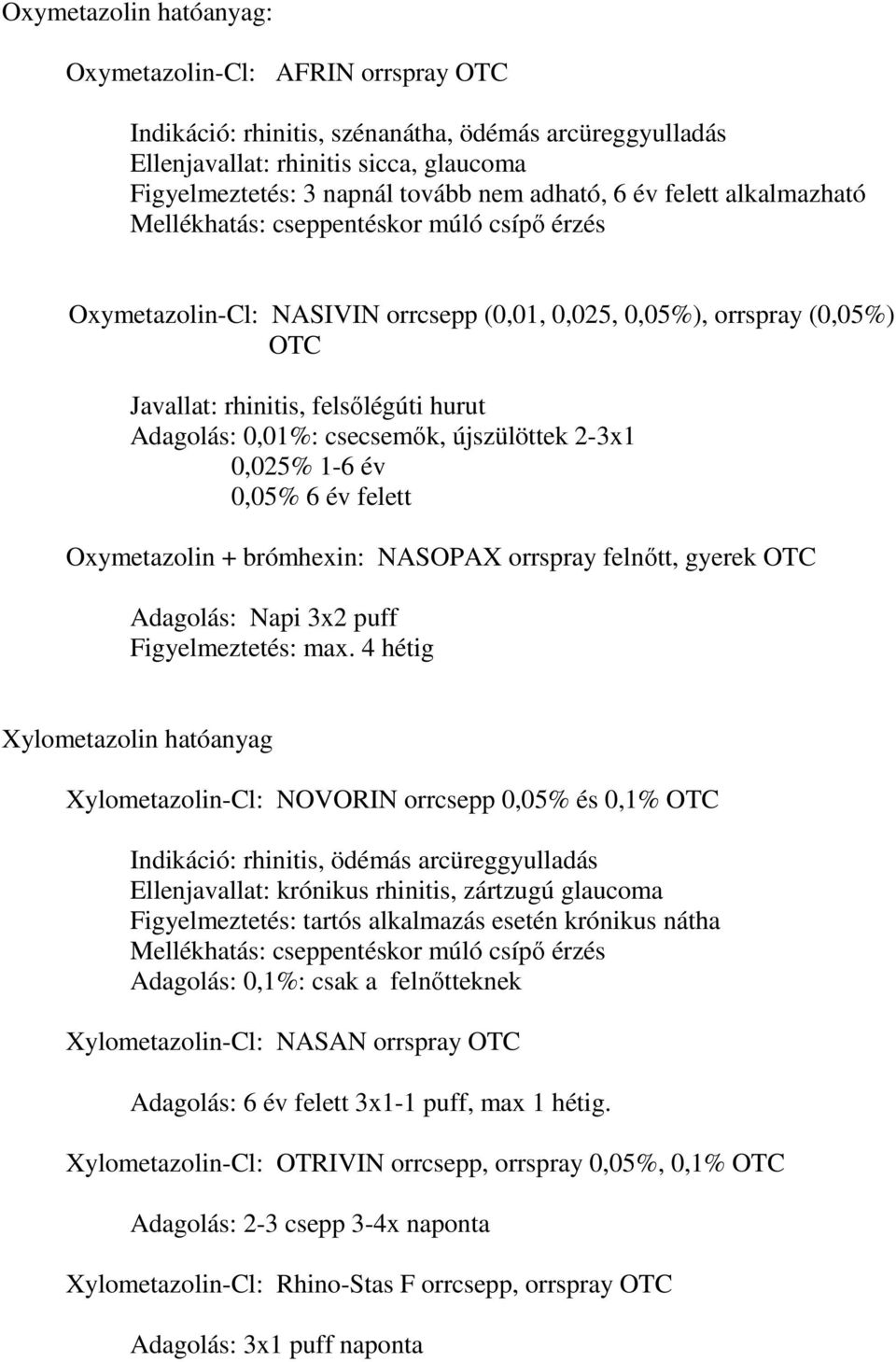 Adagolás: 0,01%: csecsemők, újszülöttek 2-3x1 0,025% 1-6 év 0,05% 6 év felett Oxymetazolin + brómhexin: NASOPAX orrspray felnőtt, gyerek OTC Adagolás: Napi 3x2 puff Figyelmeztetés: max.