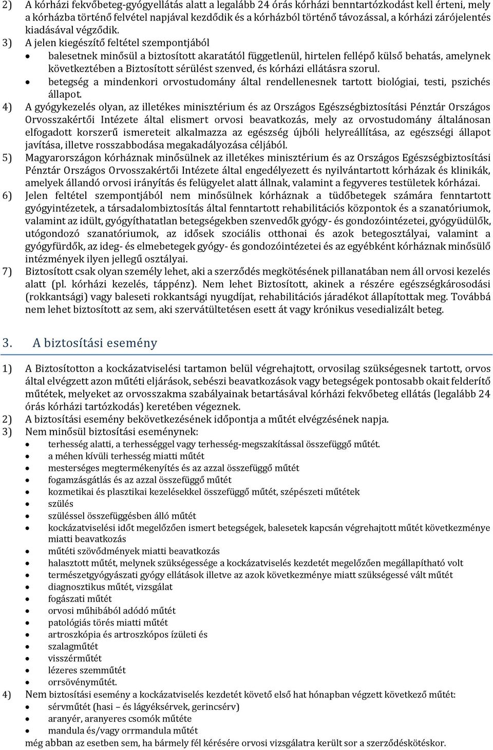 3) A jelen kiegészítő feltétel szempontjából balesetnek minősül a biztosított akaratától függetlenül, hirtelen fellépő külső behatás, amelynek következtében a Biztosított sérülést szenved, és kórházi