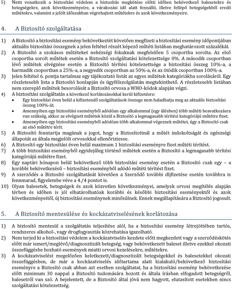 A Biztosító szolgáltatása 1) A Biztosító a biztosítási esemény bekövetkeztét követően megfizeti a biztosítási esemény időpontjában aktuális biztosítási összegnek a jelen feltétel részét képező műtéti