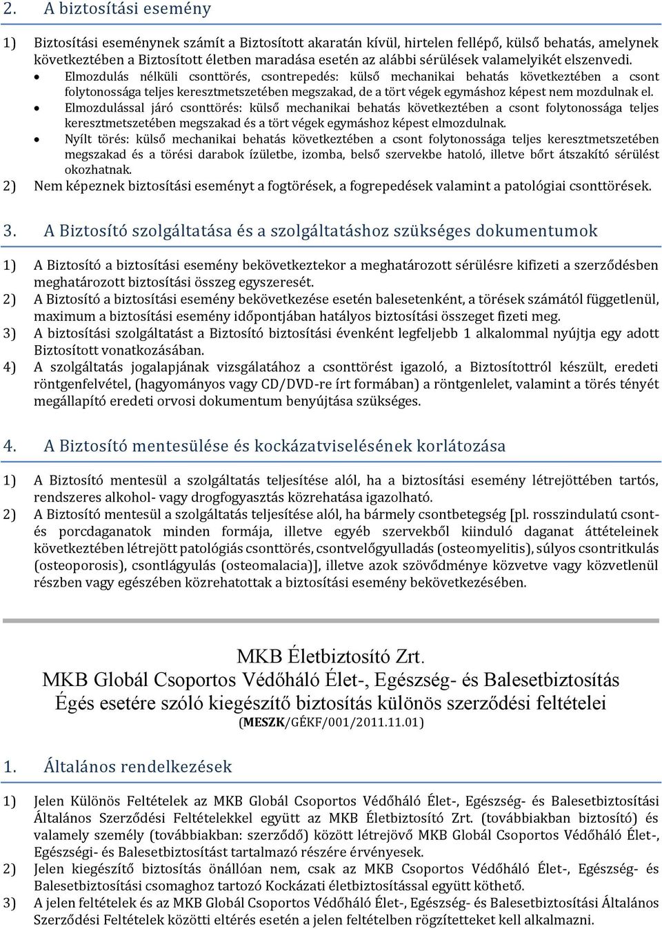 Elmozdulás nélküli csonttörés, csontrepedés: külső mechanikai behatás következtében a csont folytonossága teljes keresztmetszetében megszakad, de a tört végek egymáshoz képest nem mozdulnak el.