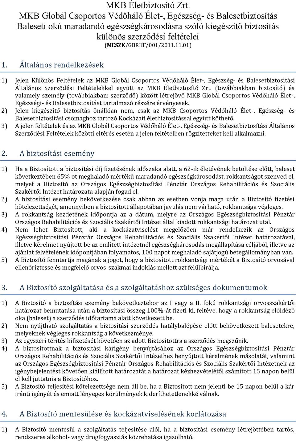 Balesetbiztosítási csomaghoz tartozó Kockázati életbiztosítással együtt köthető. 3) A jelen feltételek és az i Általános 2.