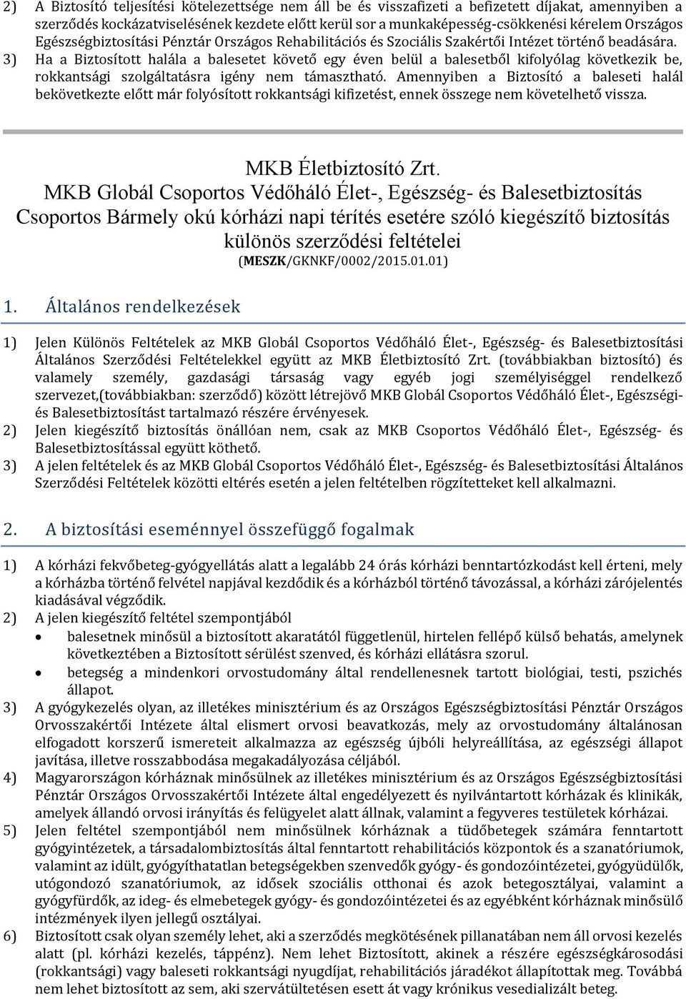 3) Ha a Biztosított halála a balesetet követő egy éven belül a balesetből kifolyólag következik be, rokkantsági szolgáltatásra igény nem támasztható.