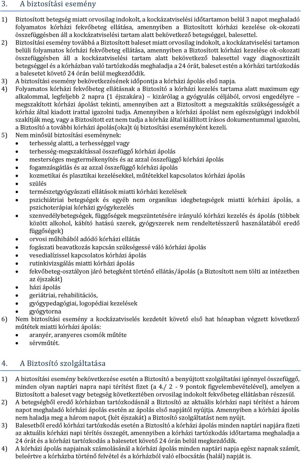 2) Biztosítási esemény továbbá a Biztosított baleset miatt orvosilag indokolt, a kockázatviselési tartamon belüli folyamatos kórházi fekvőbeteg ellátása, amennyiben a Biztosított kórházi kezelése