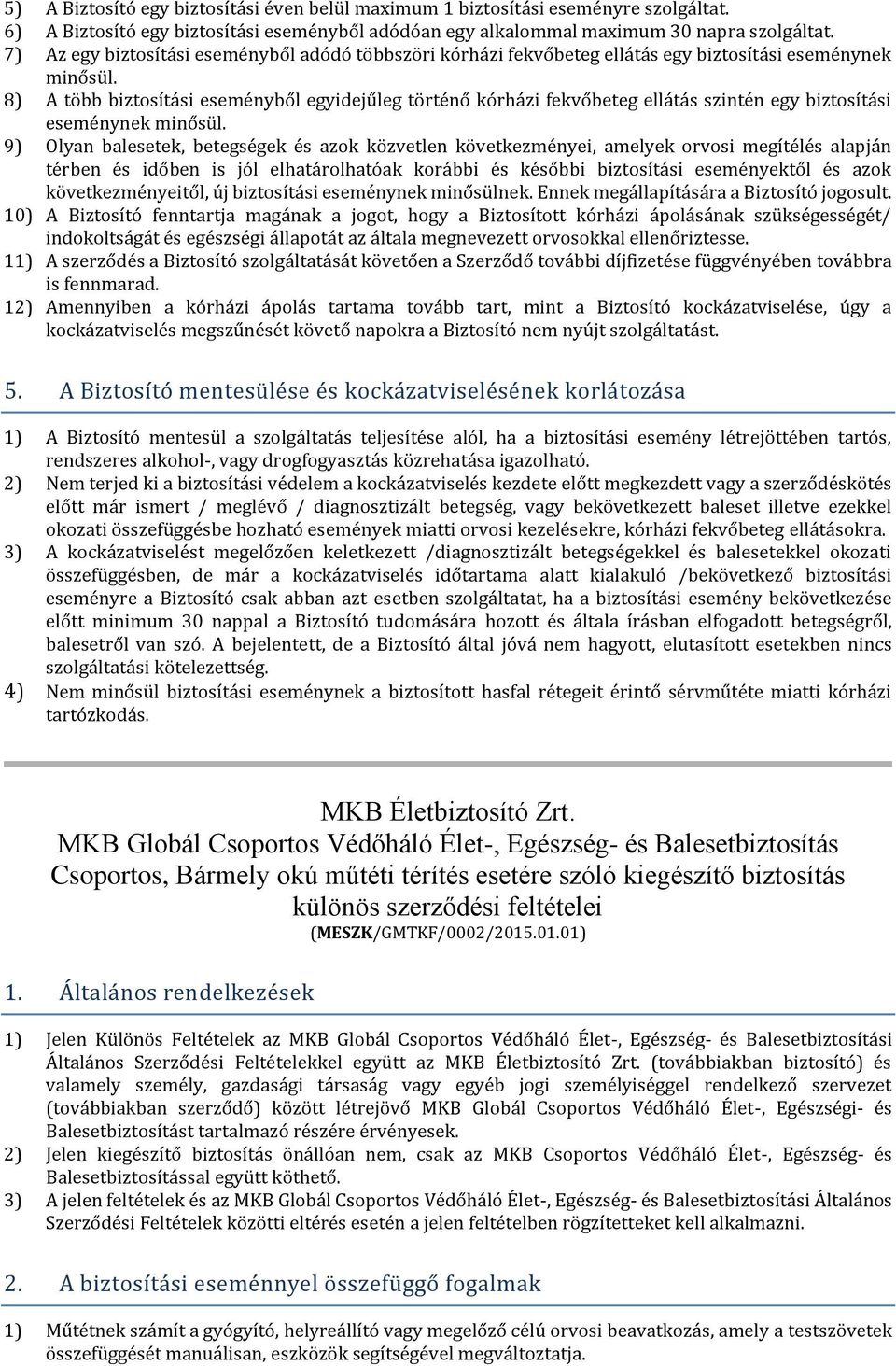 8) A több biztosítási eseményből egyidejűleg történő kórházi fekvőbeteg ellátás szintén egy biztosítási eseménynek minősül.