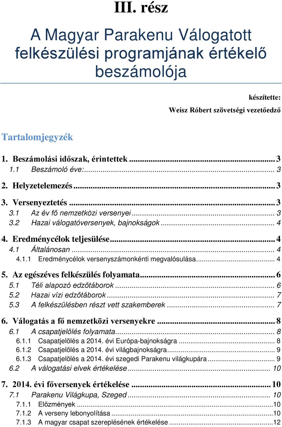 .. 4 4.1.1 Eredménycélok versenyszámonkénti megvalósulása... 4 5. Az egészéves felkészülés folyamata... 6 5.1 Téli alapozó edzőtáborok... 6 5.2 Hazai vízi edzőtáborok... 7 5.