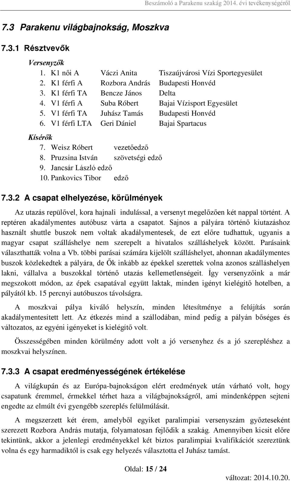 Weisz Róbert vezetőedző 8. Pruzsina István szövetségi edző 9. Jancsár László edző 10. Pankovics Tibor edző 7.3.