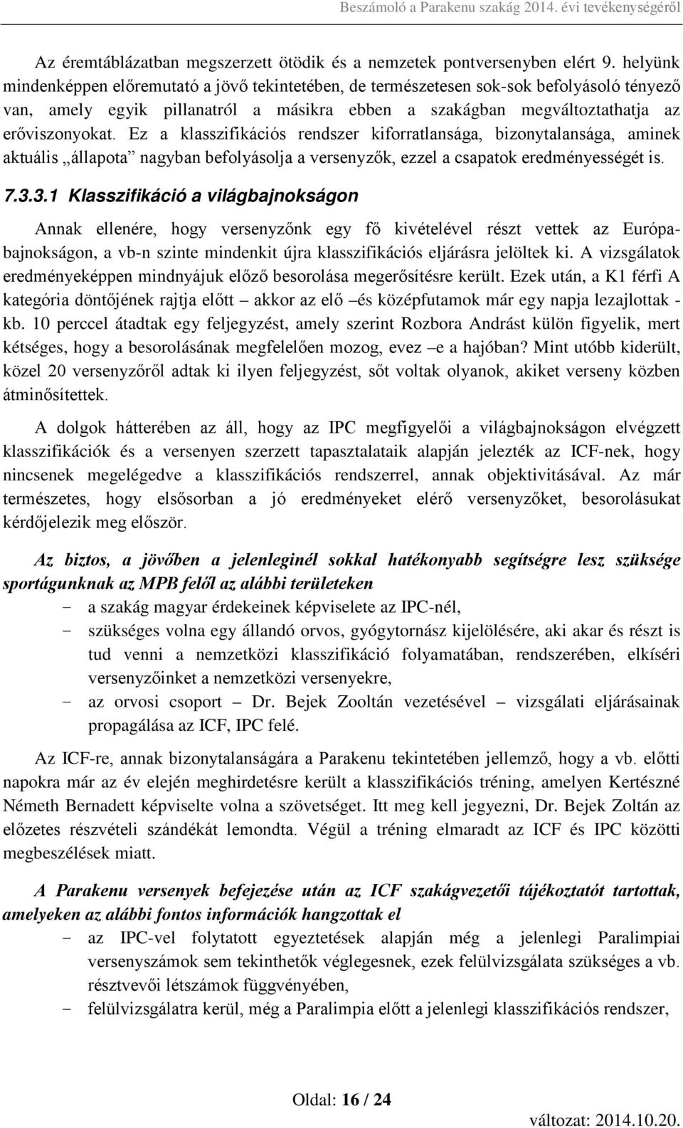 Ez a klasszifikációs rendszer kiforratlansága, bizonytalansága, aminek aktuális állapota nagyban befolyásolja a versenyzők, ezzel a csapatok eredményességét is. 7.3.