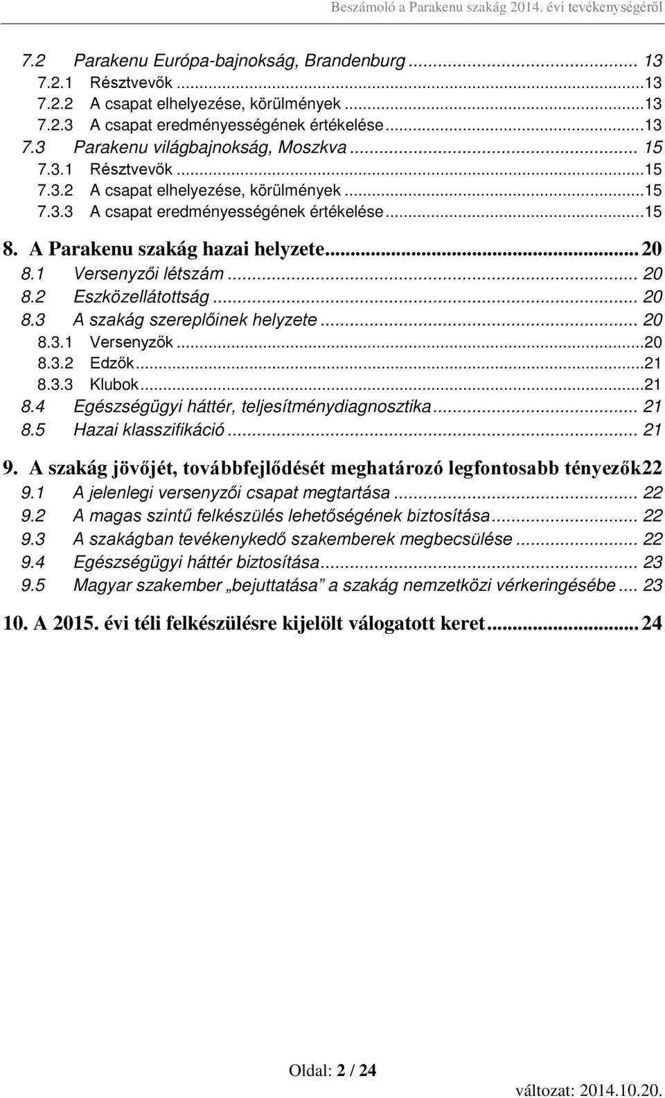 .. 20 8.3 A szakág szereplőinek helyzete... 20 8.3.1 Versenyzők...20 8.3.2 Edzők...21 8.3.3 Klubok...21 8.4 Egészségügyi háttér, teljesítménydiagnosztika... 21 8.5 Hazai klasszifikáció... 21 9.