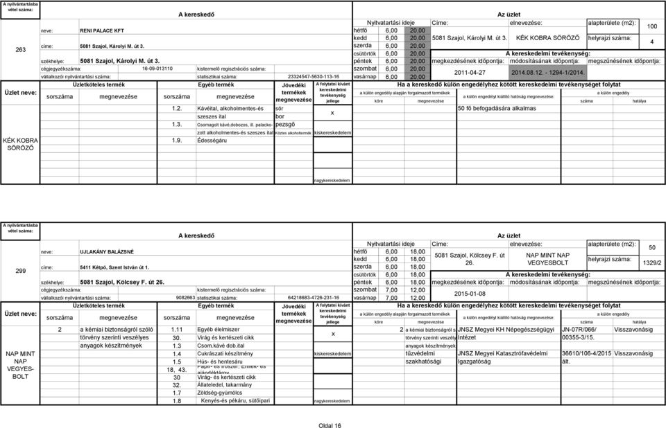 palacko- pezsgő zott alkoholmentes-és szeszes ital Köztes alkoholtermék Édességáru hétfő 6,00 20,00 kedd 6,00 20,00 szerda 6,00 20,00 csütörtök 6,00 20,00 péntek 6,00 20,00 szombat 6,00 20,00