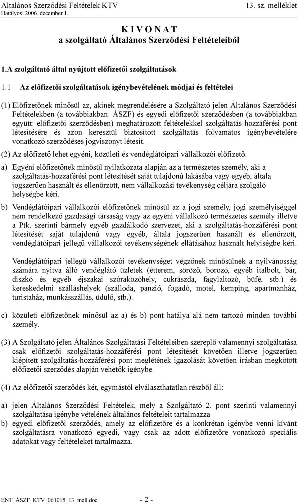 és egyedi előfizetői szerződésben (a továbbiakban együtt: előfizetői szerződésben) meghatározott feltételekkel szolgáltatás-hozzáférési pont létesítésére és azon keresztül biztosított szolgáltatás