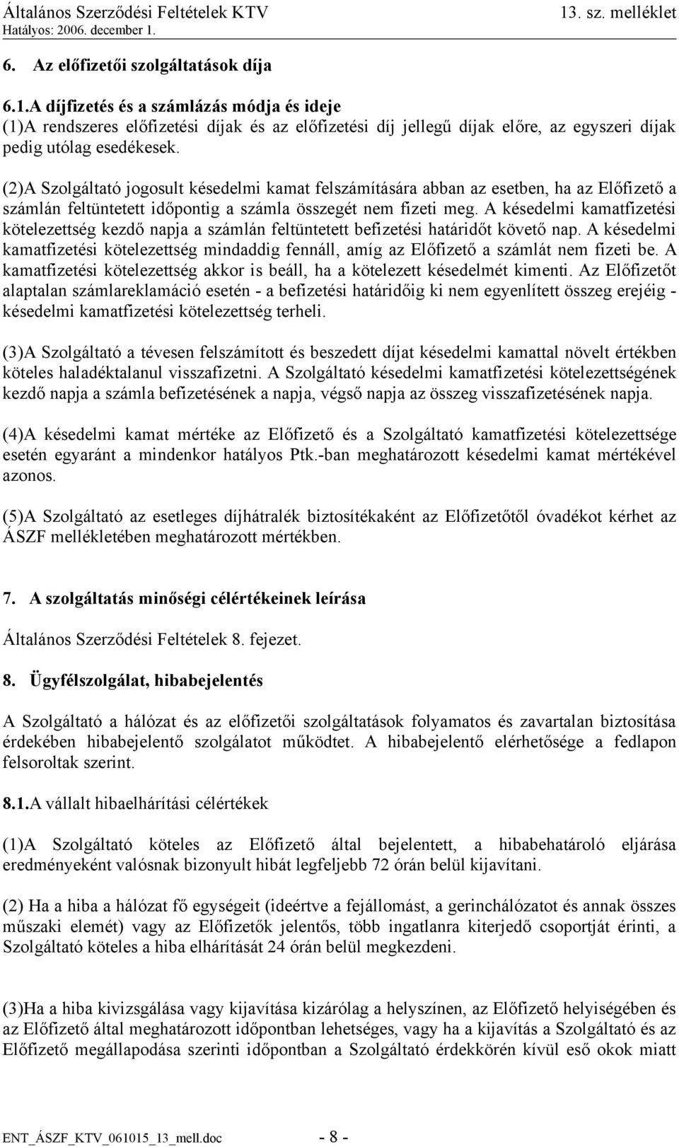 (2)A Szolgáltató jogosult késedelmi kamat felszámítására abban az esetben, ha az Előfizető a számlán feltüntetett időpontig a számla összegét nem fizeti meg.