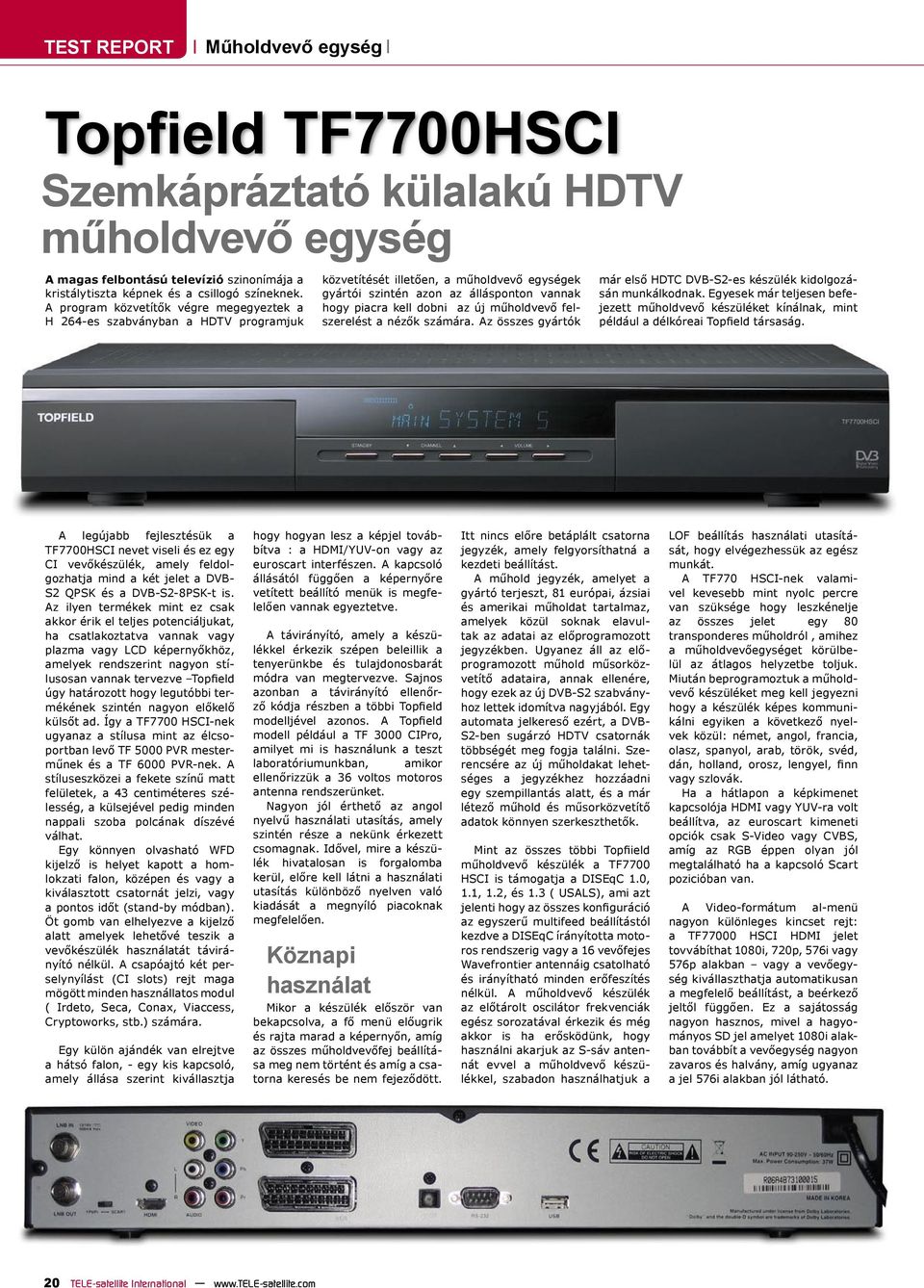 műholdvevő felszerelést a nézők számára. Az összes gyártók már első HDTC DVB-S2-es készülék kidolgozásán munkálkodnak.