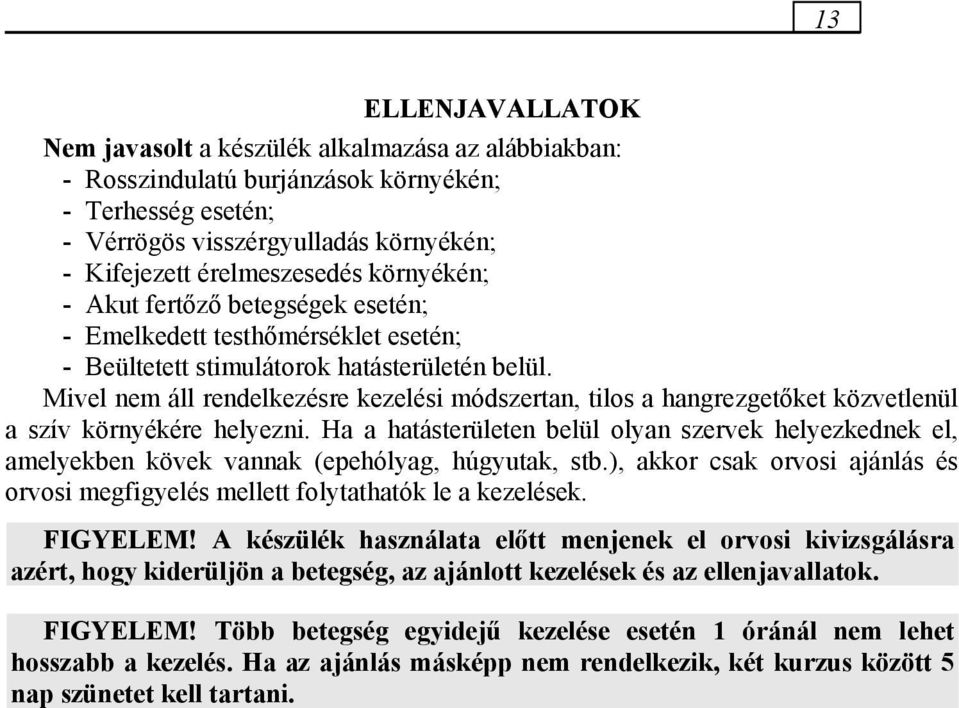 Mivel nem áll rendelkezésre kezelési módszertan, tilos a hangrezgetőket közvetlenül a szív környékére helyezni.