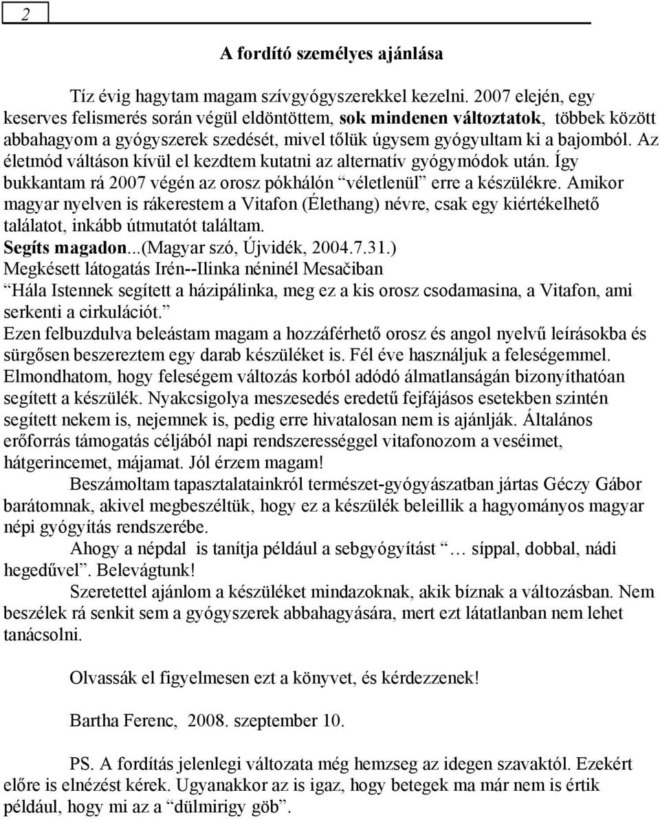 Az életmód váltáson kívül el kezdtem kutatni az alternatív gyógymódok után. Így bukkantam rá 2007 végén az orosz pókhálón véletlenül erre a készülékre.