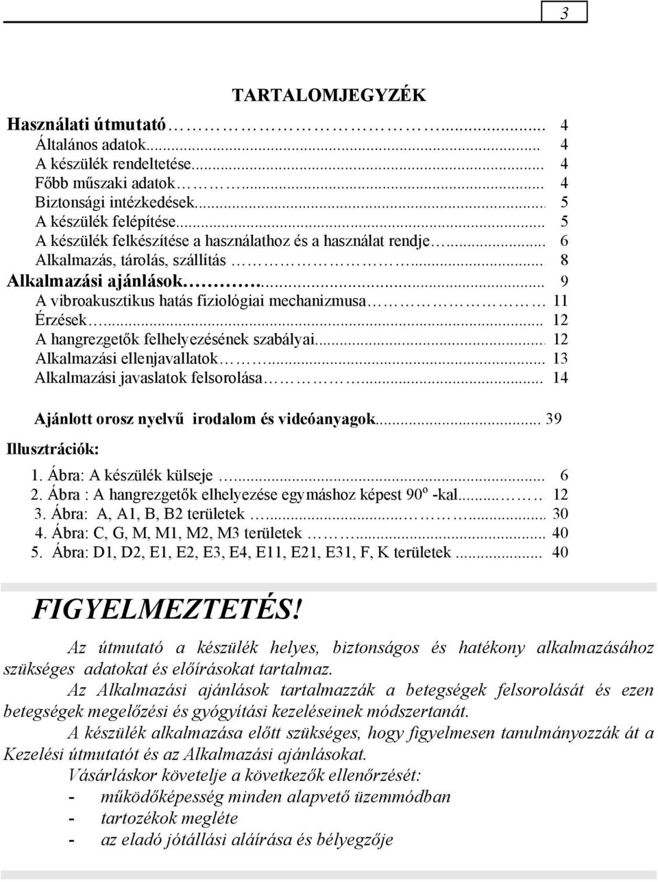 .. 12 A hangrezgetők felhelyezésének szabályai... 12 Alkalmazási ellenjavallatok... 13 Alkalmazási javaslatok felsorolása... 14 Ajánlott orosz nyelvű irodalom és videóanyagok... 39 Illusztrációk: 1.