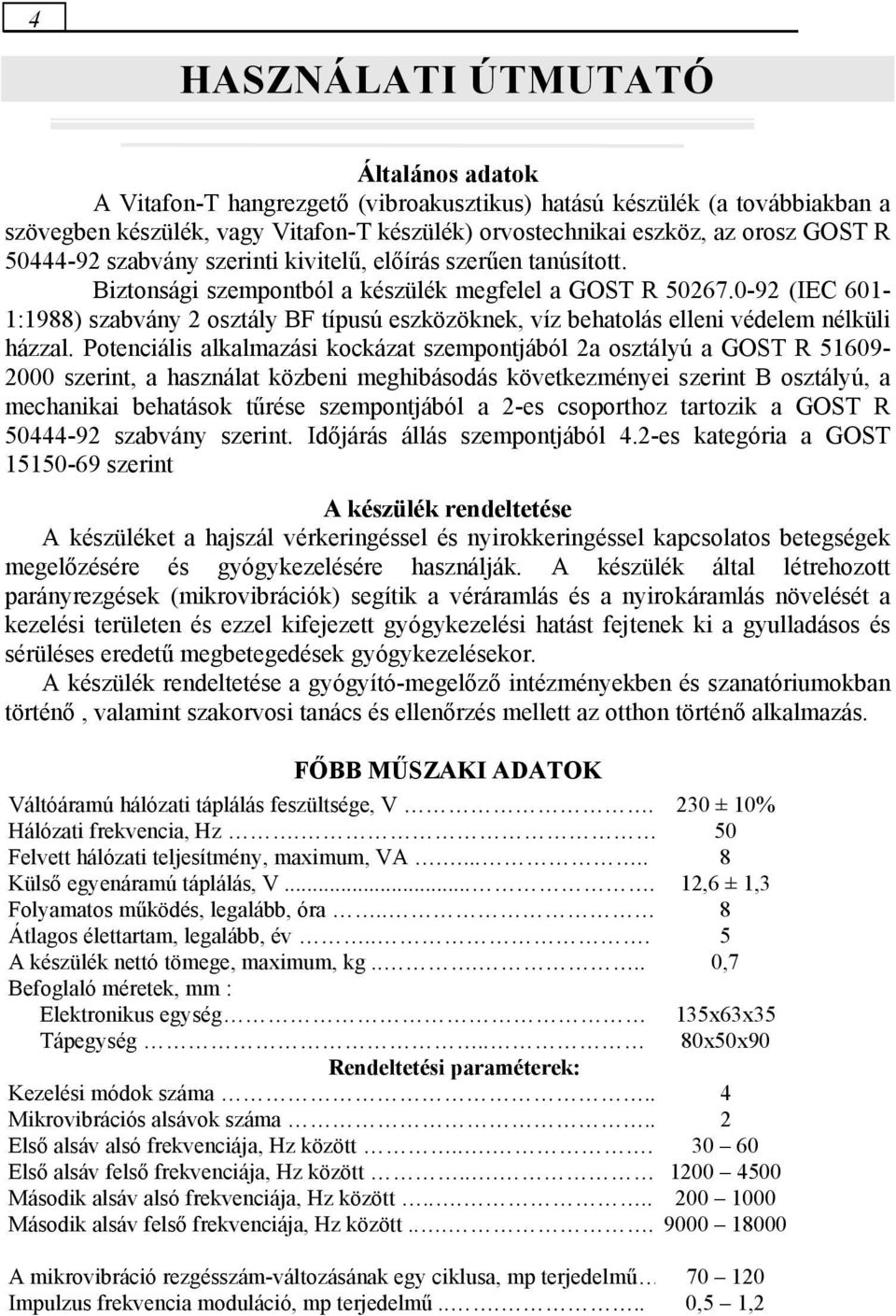 0-92 (IEC 601-1:1988) szabvány 2 osztály BF típusú eszközöknek, víz behatolás elleni védelem nélküli házzal.