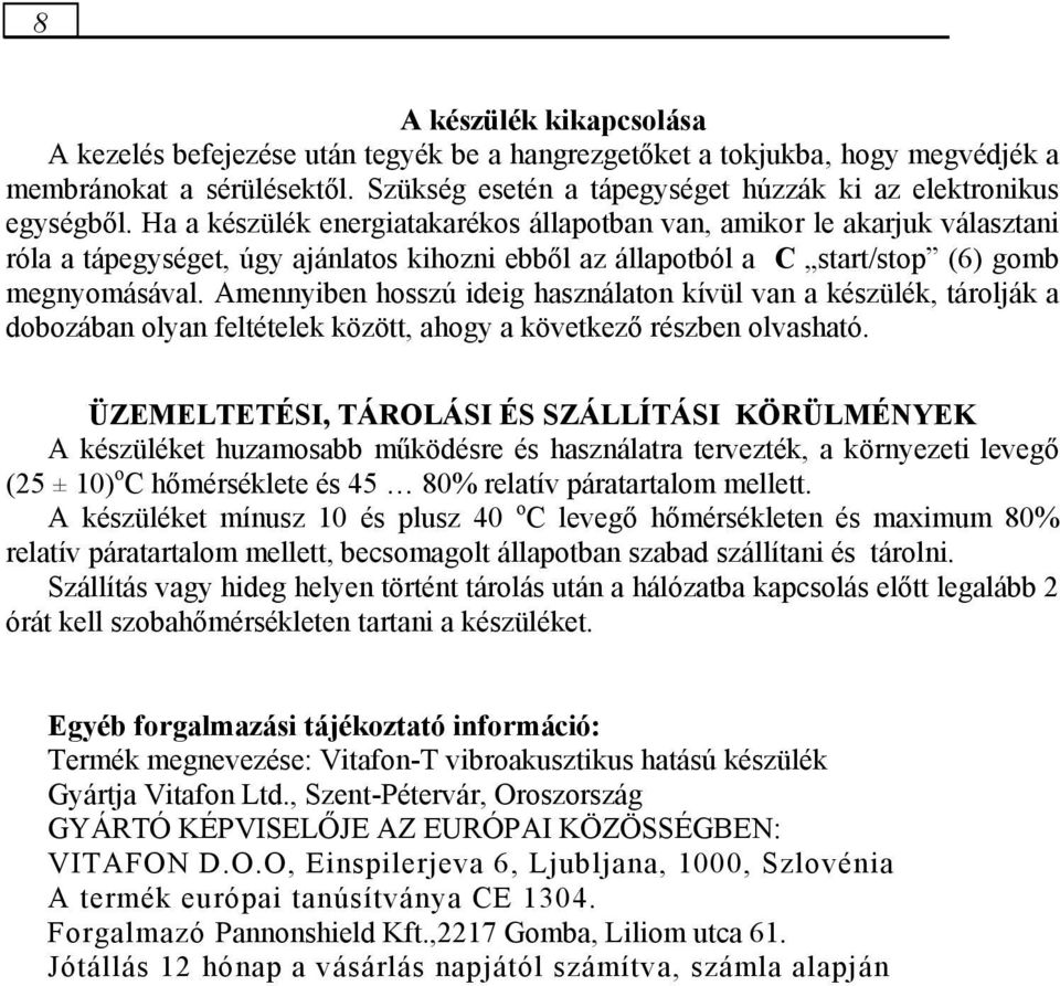 Ha a készülék energiatakarékos állapotban van, amikor le akarjuk választani róla a tápegységet, úgy ajánlatos kihozni ebből az állapotból a С start/stop (6) gomb megnyomásával.