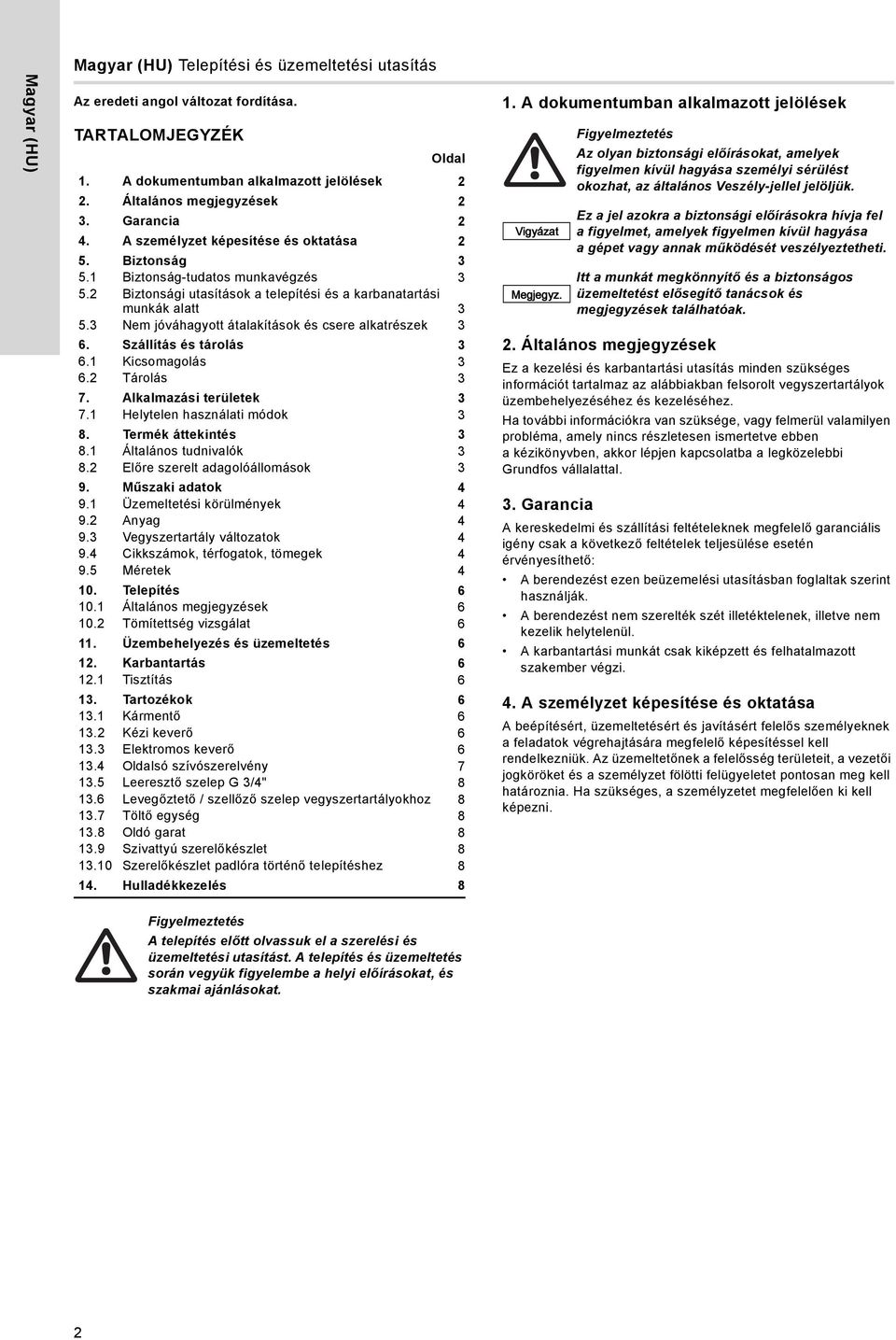 3 Nem jóváhagyott átalakítások és csere alkatrészek 3 6. Szállítás és tárolás 3 6.1 Kicsomagolás 3 6.2 Tárolás 3 7. Alkalmazási területek 3 7.1 Helytelen használati módok 3 8. Termék áttekintés 3 8.