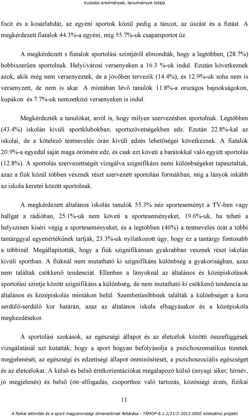 Ezután következnek azok, akik még nem versenyeztek, de a jövőben tervezik (14.4%), és 12.9%-uk soha nem is versenyzett, de nem is akar. A mintában lévő tanulók 11.