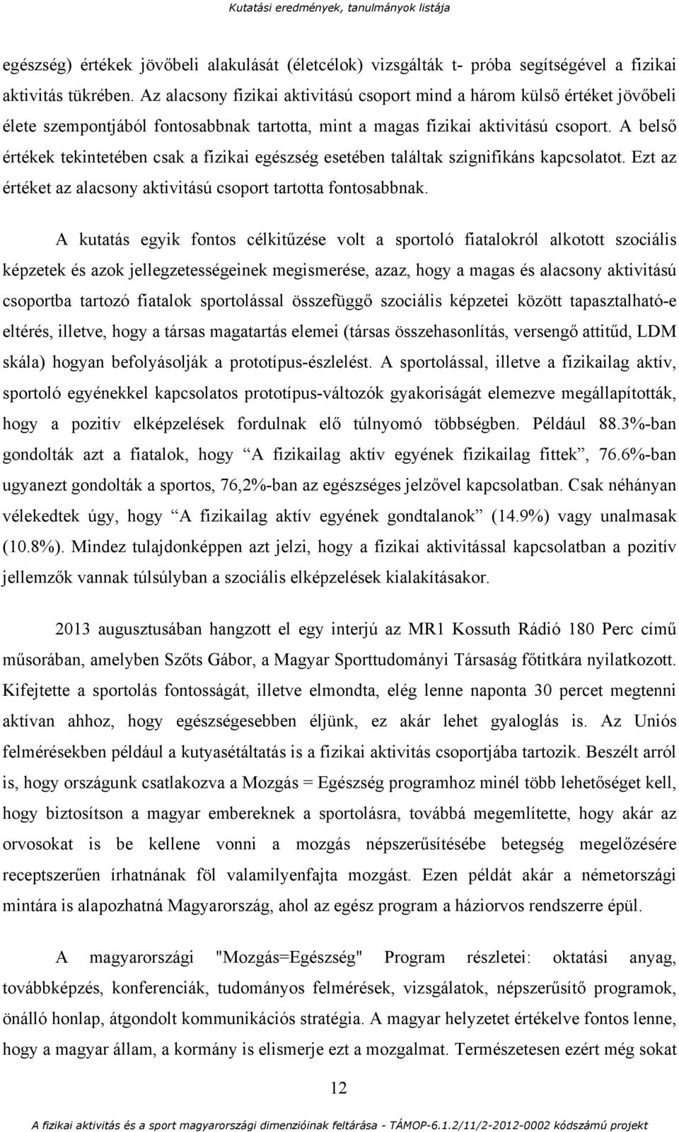 A belső értékek tekintetében csak a fizikai egészség esetében találtak szignifikáns kapcsolatot. Ezt az értéket az alacsony aktivitású csoport tartotta fontosabbnak.